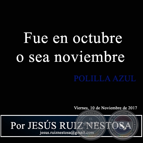 Fue en octubre o sea noviembre - POLILLA AZUL - Por JESÚS RUIZ NESTOSA - Viernes, 10 de Noviembre de 2017 